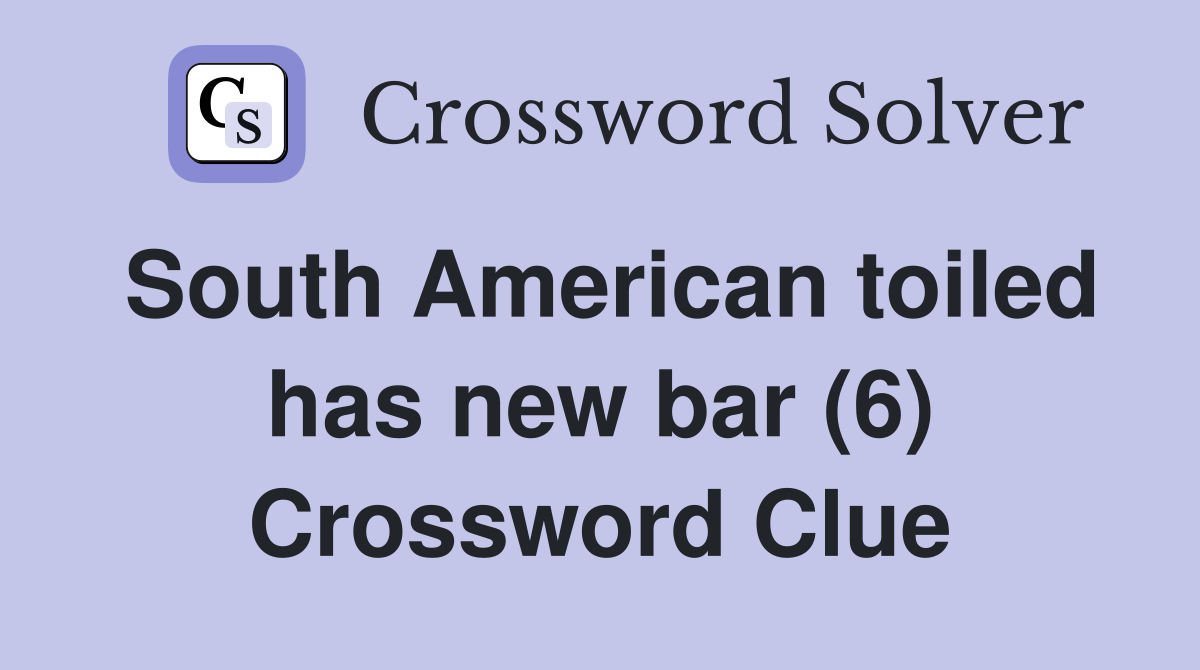 South American toiled has new bar (6) - Crossword Clue Answers